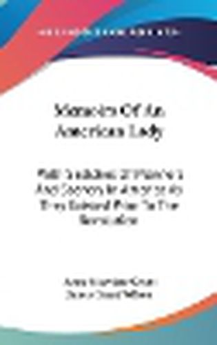 Cover image for Memoirs Of An American Lady: With Sketches Of Manners And Scenery In America As They Existed Prior To The Revolution