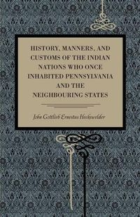 Cover image for History, Manners, and Customs of the Indian Nations Who Once Inhabited Pennsylvania and the Neighbouring States