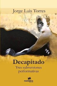 Cover image for Decapitado (Tres subversiones performativas)