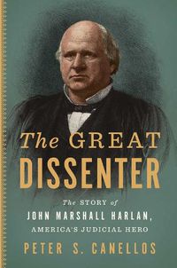 Cover image for The Great Dissenter: The Story of John Marshall Harlan, America's Judicial Hero