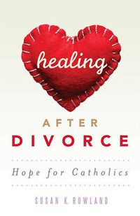 Cover image for Healing After Divorce: Hope for Catholics
