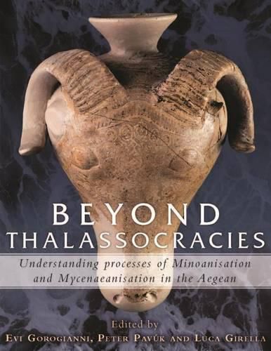 Cover image for Beyond Thalassocracies: Understanding processes of Minoanisation and Mycenaeanisation in the Aegean