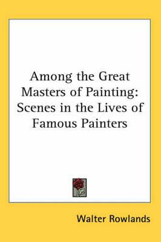 Cover image for Among the Great Masters of Painting: Scenes in the Lives of Famous Painters