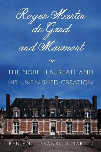 Roger Martin du Gard and Maumort: The Nobel Laureate and His Unfinished Creation