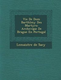 Cover image for Vie de Dom Barth L My Des Martyrs: Archev Que de Brague En Portugal