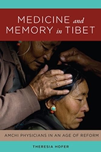 Cover image for Medicine and Memory in Tibet: Amchi Physicians in an Age of Reform
