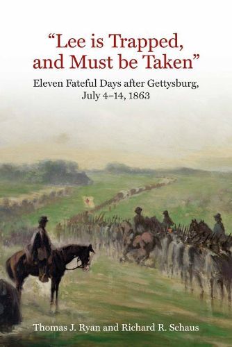 Cover image for Lee is Trapped, and Must be Taken: Eleven Fateful Days After Gettysburg: July 4 to July 14, 1863