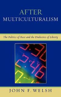 Cover image for After Multiculturalism: The Politics of Race and the Dialectics of Liberty