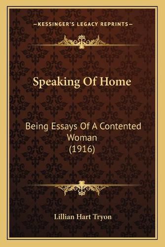 Cover image for Speaking of Home: Being Essays of a Contented Woman (1916)