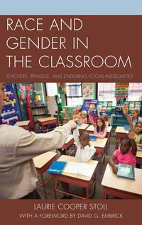 Cover image for Race and Gender in the Classroom: Teachers, Privilege, and Enduring Social Inequalities