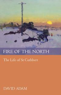 Cover image for Fire of the North: The Life Of St Cuthbert