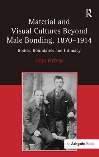 Cover image for Material and Visual Cultures Beyond Male Bonding, 1870-1914: Bodies, Boundaries and Intimacy