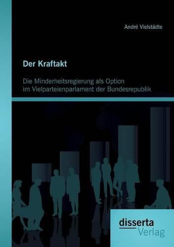 Cover image for Der Kraftakt - Die Minderheitsregierung als Option im Vielparteienparlament der Bundesrepublik