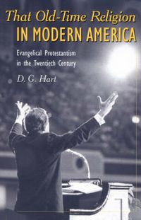 Cover image for That Old-Time Religion in Modern America: Evangelical Protestantism in the Twentieth Century