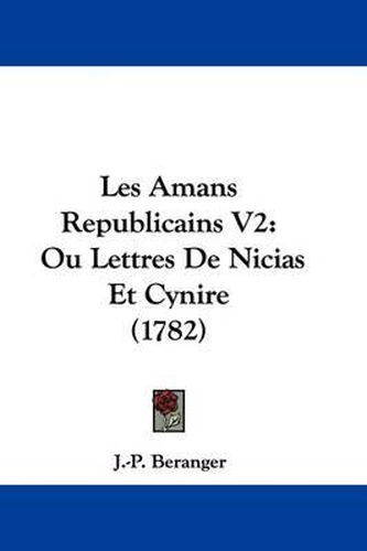 Cover image for Les Amans Republicains V2: Ou Lettres De Nicias Et Cynire (1782)