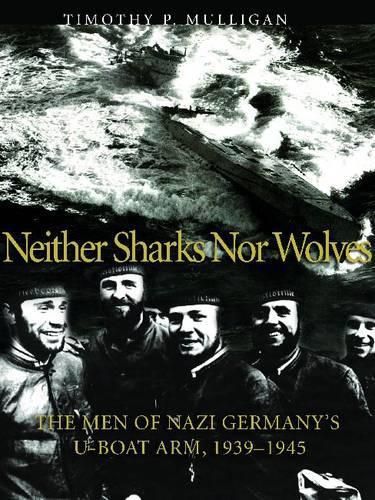 Cover image for Neither Sharks Nor Wolves: The Men of Nazi Germany's U-boat Army 1939-1945