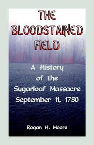 Cover image for The Bloodstained Field: A History of the Sugarloaf Massacre, September 11, 1780
