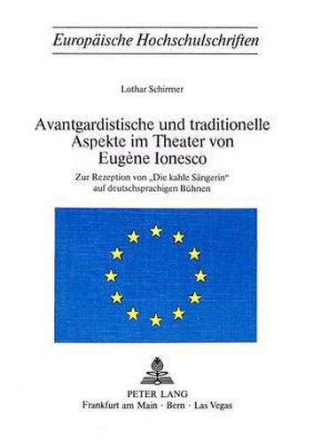 Avantgardistische Und Traditionelle Aspekte Im Theater Von Eugene Ionesco: Zur Rezeption Von  Die Kahle Saengerin  Auf Deutschsprachigen Buehnen