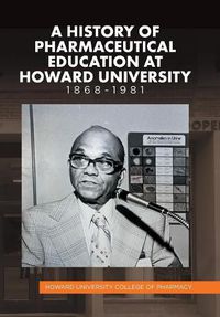 Cover image for A History of Pharmaceutical Education at Howard University 1868-1981