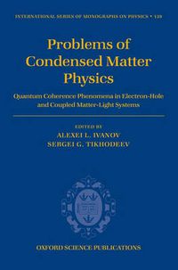 Cover image for Problems of Condensed Matter Physics: Quantum Coherence Phenomena in Electron-hole and Coupled Matter-light Systems