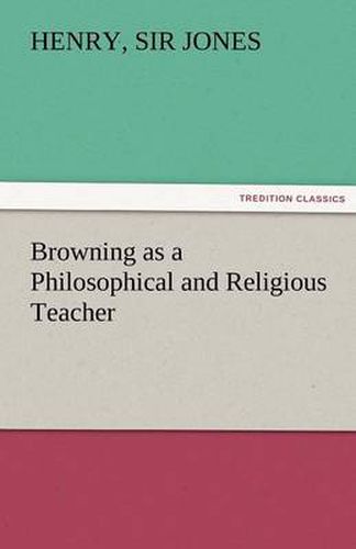 Cover image for Browning as a Philosophical and Religious Teacher