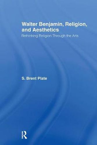 Cover image for Walter Benjamin, Religion and Aesthetics: Rethinking Religion through the Arts