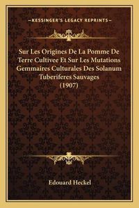 Cover image for Sur Les Origines de La Pomme de Terre Cultivee Et Sur Les Mutations Gemmaires Culturales Des Solanum Tuberiferes Sauvages (1907)