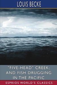 Cover image for "Five-Head" Creek; and Fish Drugging in the Pacific (Esprios Classics)