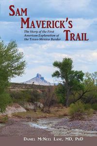 Cover image for Sam Maverick's Trail: The Story of the First American Exploration of the Texas-Mexico Border