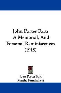 Cover image for John Porter Fort: A Memorial, and Personal Reminiscences (1918)