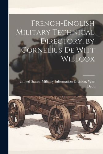 Cover image for French-English Military Technical Directory, by Cornelius De Witt Willcox