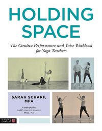 Cover image for Holding Space: The Creative Performance and Voice Workbook for Yoga Teachers