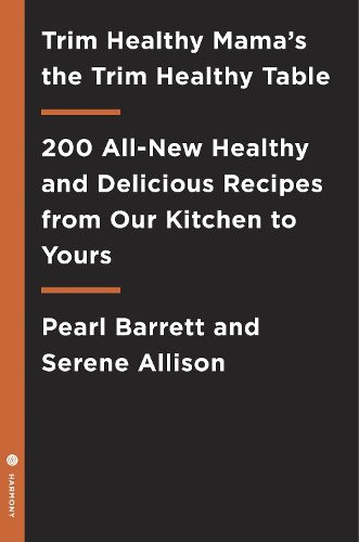Trim Healthy Mama: The Trim Healthy Table: More Than 300 All-New Healthy and Delicious Recipes from Our Homes to Yours