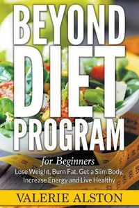 Cover image for Beyond Diet Program For Beginners: Lose Weight, Burn Fat, Get a Slim Body, Increase Energy and Live Healthy