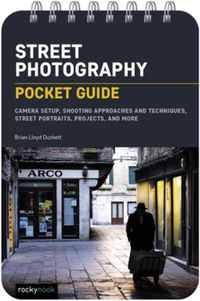 Cover image for Street Photography: Pocket Guide: Camera Setup, Shooting Approaches and Techniques, Street Portraits, Projects, and More