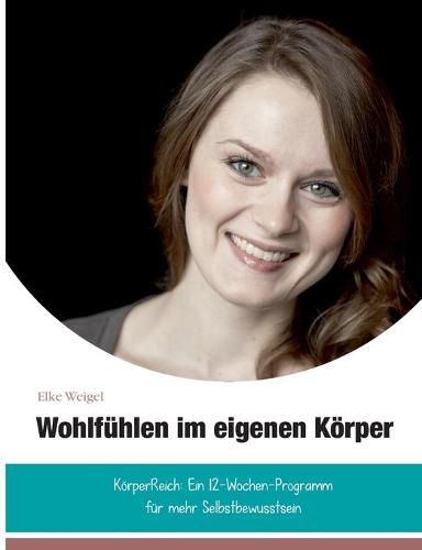 Cover image for Wohlfuhlen im eigenen Koerper: KoerperReich: das 12-Wochen-Programm fur mehr Selbstbewusstsein