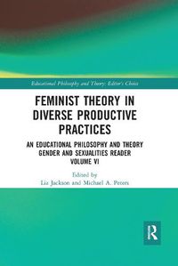 Cover image for Feminist Theory in Diverse Productive Practices: An Educational Philosophy and Theory Gender and Sexualities Reader Volume VI