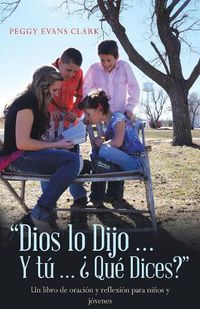 Cover image for Dios Lo Dijo... y T ...  qu  Dices?: Un Libro de Oraci n y Reflexi n Para Ni os y J venes