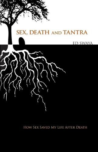 Cover image for Sex, Death, and Tantra: How Sex Changed My Life After Death