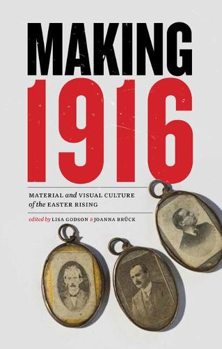 Cover image for Making 1916: Material and Visual Culture of the Easter Rising