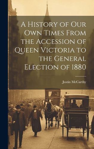 Cover image for A History of Our Own Times From the Accession of Queen Victoria to the General Election of 1880