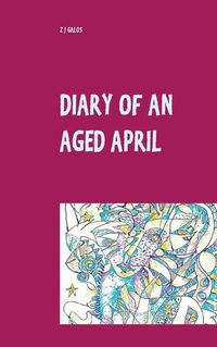 Cover image for Diary of an Aged April: a month in the life of a poet on the southern hemisphere