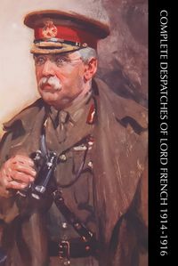 Cover image for Complete Despatches of Lord French 1914-1916