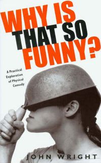 Cover image for Why Is That So Funny?: A Practical Exploration of Physical Comedy