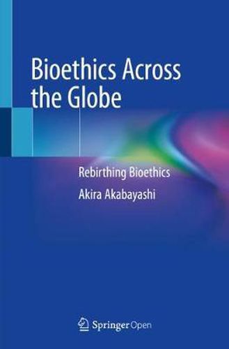 Cover image for Bioethics Across the Globe: Rebirthing Bioethics