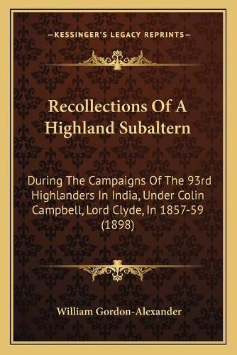 Recollections of a Highland Subaltern: During the Campaigns of the 93rd Highlanders in India, Under Colin Campbell, Lord Clyde, in 1857-59 (1898)