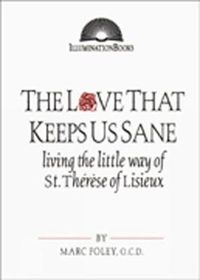 Cover image for The Love That Keeps Us Sane: Living the Little Way of St. Therese of Lisieux