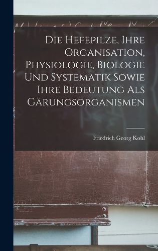 Cover image for Die Hefepilze, Ihre Organisation, Physiologie, Biologie Und Systematik Sowie Ihre Bedeutung Als Gaerungsorganismen