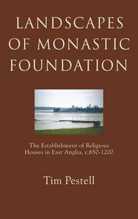 Cover image for Landscapes of Monastic Foundation: The Establishment of Religious Houses in East Anglia, c.650-1200