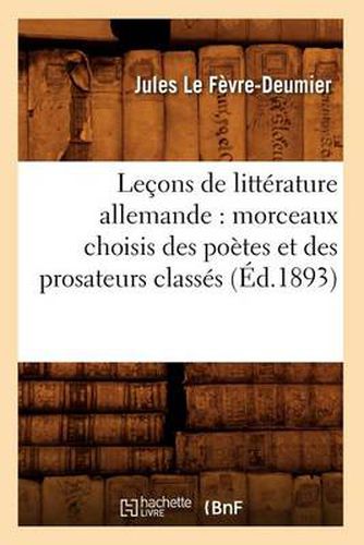 Lecons de Litterature Allemande: Morceaux Choisis Des Poetes Et Des Prosateurs Classes (Ed.1893)